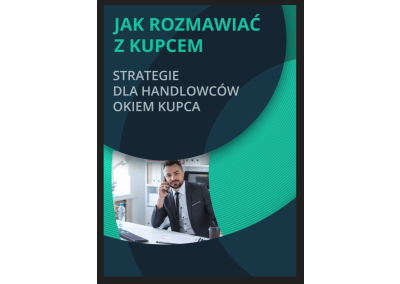 Szkolenie STACJONARNE: JAK ROZMAWIAĆ Z KUPCEM? STRATEGIE DLA HANDLOWCÓW OKIEM KUPCA