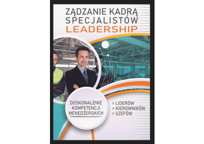 ZARZĄDZANIE KADRĄ SPECJALISTÓW (LEADERSHIP). NOWOCZESNY WARSZTAT (dla LIDERÓW / KIEROWNIKÓW / SZEFÓW) O DOSKONALENIU KOMPETENCJI MENEDŻERSKICH I SKUTECZNOŚCI PRZEŁOŻONEGO W CODZIENNYM FUNKCJONOWANIU Z PODWŁADNYMI PRACOWNIKAMI BĘDĄCYMI KADRĄ SPECJALISTÓW