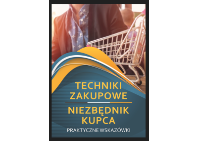 TECHNIKI ZAKUPOWE – NIEZBĘDNIK KUPCA. PRAKTYCZNE WSKAZÓWKI DOTYCZĄCE TECHNIK ZAKUPOWYCH (CZYLI KTÓRĄ WYBRAĆ, KIEDY I JAK STOSOWAĆ?)