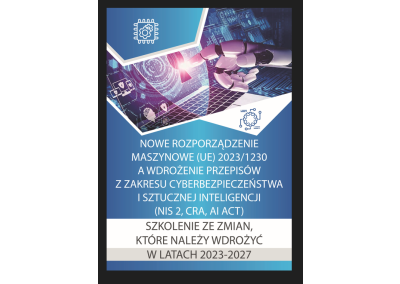 NOWE ROZPORZĄDZENIE MASZYNOWE (UE) 2023/1230 A WDROŻENIE PRZEPISÓW Z ZAKRESU CYBERBEZPIECZEŃSTWA I SZTUCZNEJ INTELIGENCJI (NIS 2, CRA, AI ACT). SZKOLENIE PORZĄDKUJĄCE – ROZEZNAJ ZMIANY, DOSTOSUJ SIĘ DO OBOWIĄZUJĄCYCH AKTÓW