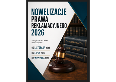 NOWELIZACJE PRAWA REKLAMACYJNEGO 2026 (ZMIANY OBOWIĄZUJĄCE OD LISTOPADA 2025, LIPCA 2026 I WRZEŚNIA 2026). PRAWNE ASPEKTY ROZPATRYWANIA REKLAMACJI – UJĘCIE KOMPLEKSOWE; RĘKOJMI, GWARANCJA, NIEZGODNOŚĆ TOWARU Z UMOWĄ, ODPOWIEDZIALNOŚĆ ODSZKODOWAWCZA; PROCEDOWANIE REKLAMACJI „KROK PO KROKU”