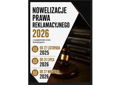 NOWELIZACJE PRAWA REKLAMACYJNEGO 2026 (ZMIANY OBOWIĄZUJĄCE OD 27 LISTOPADA 2025, 31 LIPCA 2026 I 27 WRZEŚNIA 2026). PRAWNE ASPEKTY ROZPATRYWANIA REKLAMACJI – UJĘCIE KOMPLEKSOWE; RĘKOJMI, GWARANCJA, NIEZGODNOŚĆ TOWARU Z UMOWĄ, ODPOWIEDZIALNOŚĆ ODSZKODOWAWCZA; PROCEDOWANIE REKLAMACJI „KROK PO KROKU”